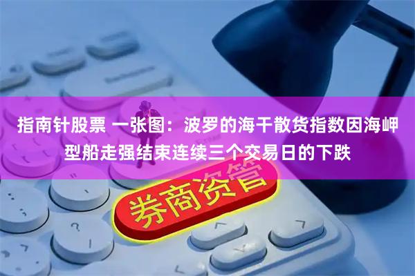 指南针股票 一张图:波罗的海干散货指数因海岬型船走强结束连续三个交易日的下跌