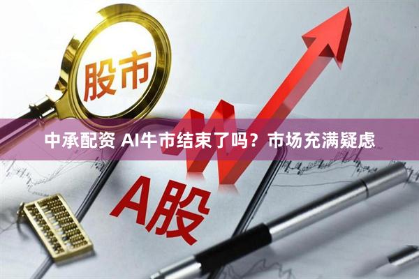 中承配资 AI牛市结束了吗?市场充满疑虑